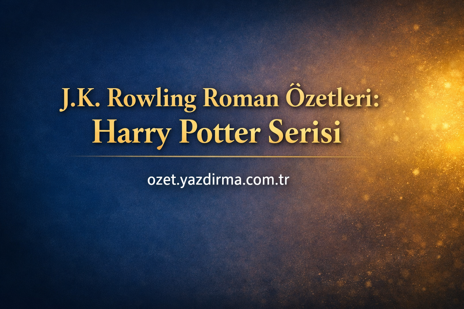Turkish title slide: 'J.K. Rowling Roman Özleri: Harry Potter Serisi' with the URL ozet.yazdirma.com.tr on a blue-to-gold gradient background.